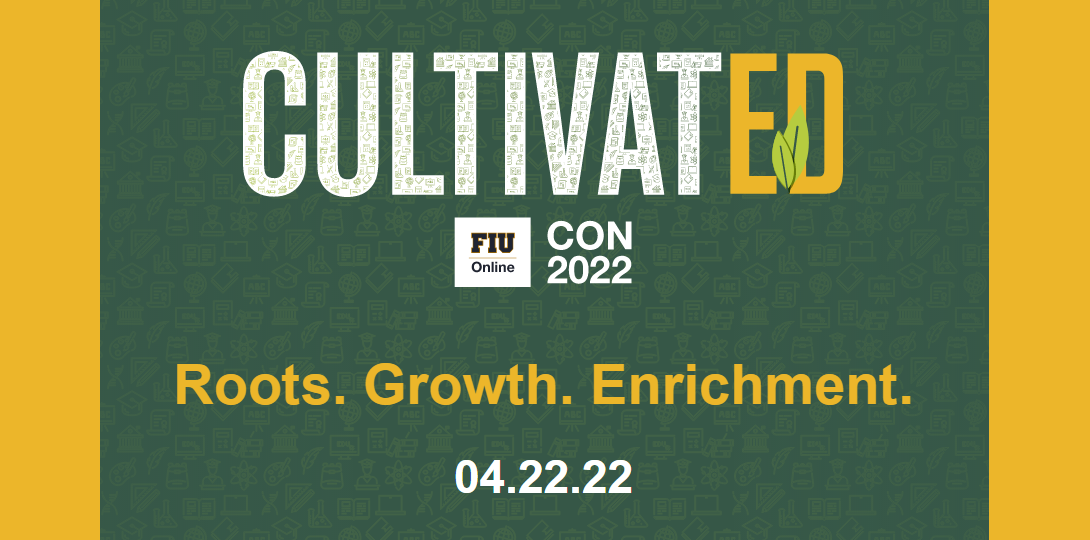 FIU Online Con 2022 - CultivatED; Roots. Growth. Enrichment. 4/22/22